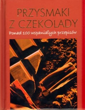 Przysmaki z czekolady. Ponad 1000 wspaniałych przepisów - praca zbiorowa