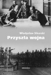 Przyszła wojna. Jej możliwości i charakter oraz związane z nim zagadnienia obrony kraju - Władysław Sikorski