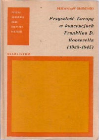 Przyszłość Europy w koncepcjach Franklina D. Roosevelta (1933-1945) - Przemysław Grudziński