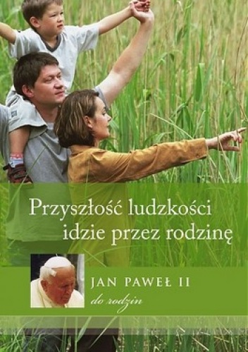 Przyszłość ludzkości idzie przez rodzinę - Jan Paweł II