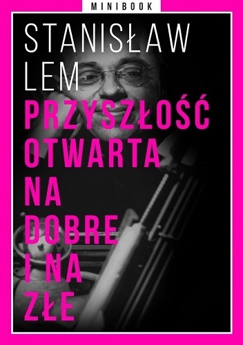Przyszłość otwarta na dobre i na złe. Minibook - Stanisław Lem