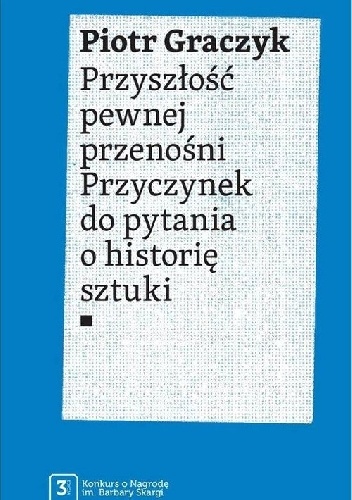 Przyszłość pewnej przenośni. Przyczynek do pytania o historię sztuki - Piotr Graczyk