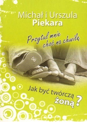 Przytul mnie choć na chwilę. Jak być twórczą żoną? - Michał Piekara, Urszula Piekara
