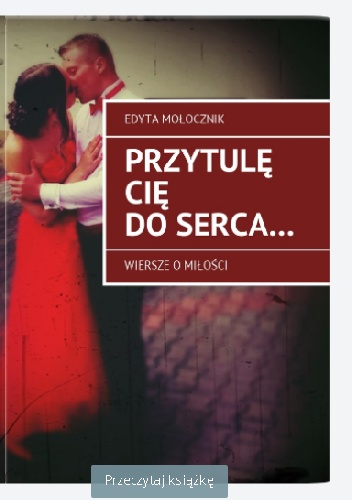 Przytulę Cię do serca... - Edyta Anna Mołocznik