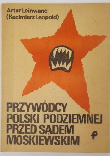 Przywódcy Polski Podziemnej przed sądem moskiewskim - Artur Leinwand