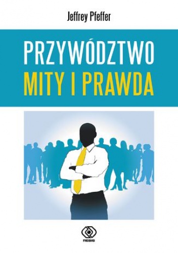 Przywództwo. Mity i prawda - Jeffrey Pfeffer