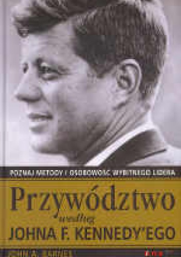 Przywództwo według Johna F. Kennedy'ego. Poznaj metody i osobowość wybitnego lidera - John A. Barnes