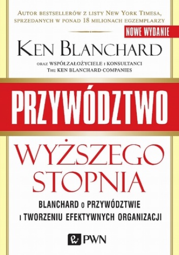Przywództwo wyższego stopnia. Blanchard o przywództwie i tworzeniu efektywnych organizacji - Ken Blanchard