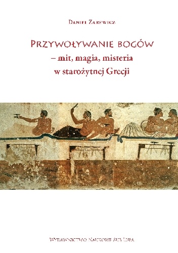 Przywoływanie bogów – mit, magia, misteria w starożytnej Grecji - Daniel Zarewicz