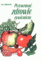 Przywracać zdrowie żywieniem - Ewa Dąbrowska