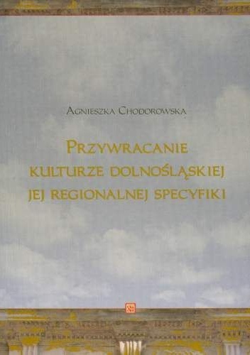 Przywracanie kulturze dolnośląskiej jej regionalnej specyfiki - Agnieszka Chodorowska