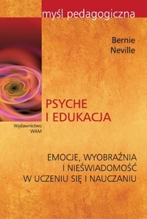 Psyche i edukacja. Emocje, wyobraźnia i nieświadomość w uczeniu się i nauczaniu - Bernie Neville