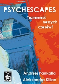 Psychescapes. Tożsamość naszych czasów - Andrzej Pankalla, Aleksandra Kilian