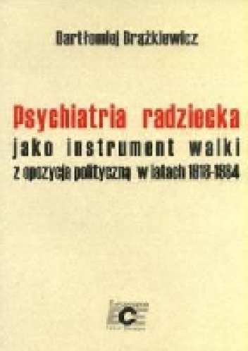 Psychiatria radziecka jako instrument walki z opozycja polityczną w latach 1918-1984 - Bartłomiej Brążkiewicz