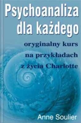 Psychoanaliza dla każdego oryginalny kurs na przykładach z życia Charlotte - Anne Soulier