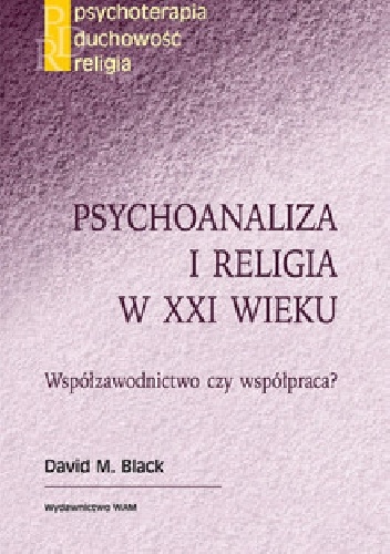 PSYCHOANALIZA I RELIGIA W XXI WIEKU Współzawodnictwo czy współpraca? - David M. Black