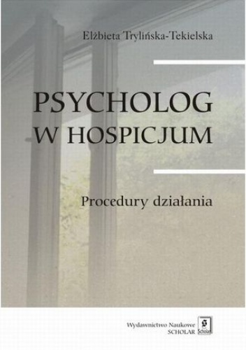 Psycholog w hospicjum. Procedury działania - Trylińska-Tekielska Elżbieta