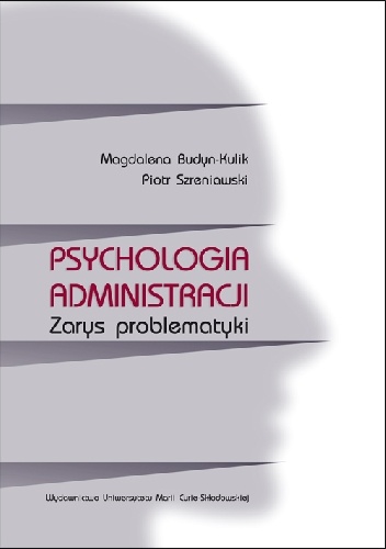 Psychologia administracji. Zarys problematyki - Magdalena Budyn-Kulik, Piotr Szreniawski