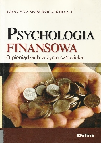 Psychologia finansowa. O pieniądzach w życiu człowieka - Grażyna Wąsowicz-Kiryło