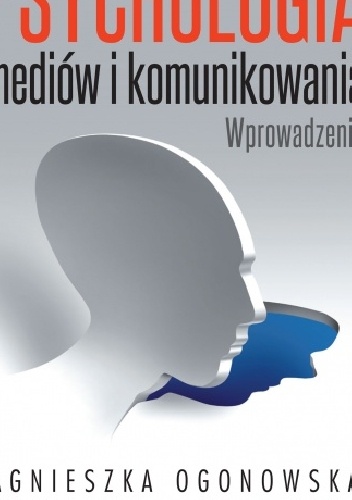 Psychologia mediów i komunikowania. Wprowadzenie - Agnieszka Ogonowska