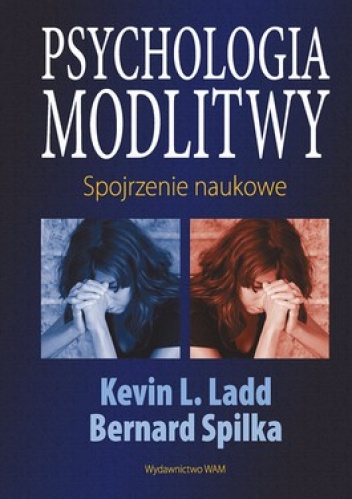 Psychologia modlitwy. Spojrzenie naukowe - Kevin L. Ladd, Bernard Spilka