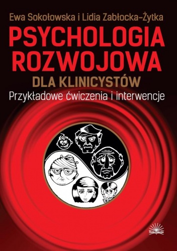 Psychologia rozwojowa dla klinicystów. Przykładowe ćwiczenia i interwencje - Ewa Sokołowska, Lidia Zabłocka-Żytka