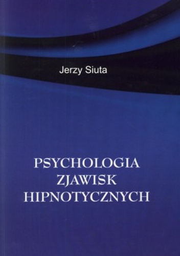 Psychologia zjawisk hipnotycznych - Jerzy Siuta