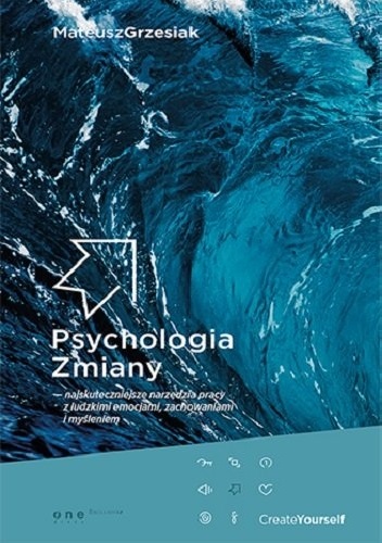 Psychologia Zmiany - najskuteczniejsze narzędzia pracy z ludzkimi emocjami, zachowaniami i myśleniem - Mateusz Grzesiak