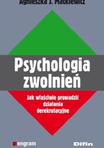 Psychologia zwolnień. Jak właściwie prowadzić działania derekrutacyjne - Agnieszka Mackiewicz J.