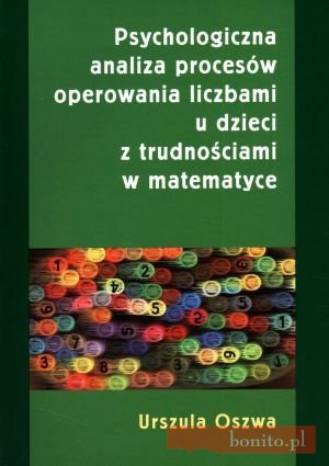 Psychologiczna Analiza Procesów Operowania Liczbami U Dzieci Z Trudnościami W Matematyce - Urszula Oszwa