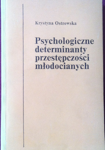Psychologiczne determinanty przestępczości młodocianych - Krystyna Ostrowska