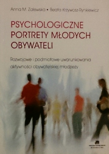 Psychologiczne portrety młodych obywateli. Rozwojowe i podmiotowe uwarunkowania aktywności obywatelskiej młodzieży - Anna M. Zalewska