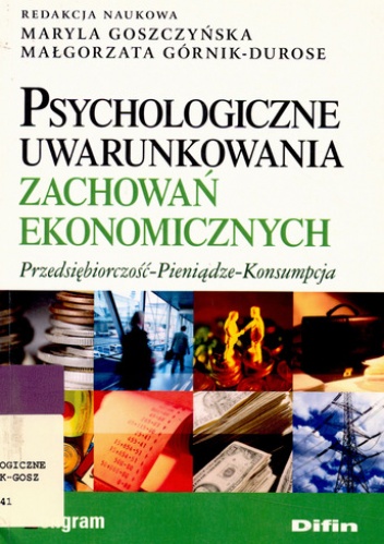 Psychologiczne uwarunkowania zachowań ekonomicznych. Przedsiębiorczość-Pieniądze-Konsumpcja - Maryla Goszczyńska, Małgorzata Górnik-Durose