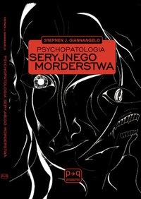 Psychopatologia seryjnego morderstwa - Stephen J. Giannangelo