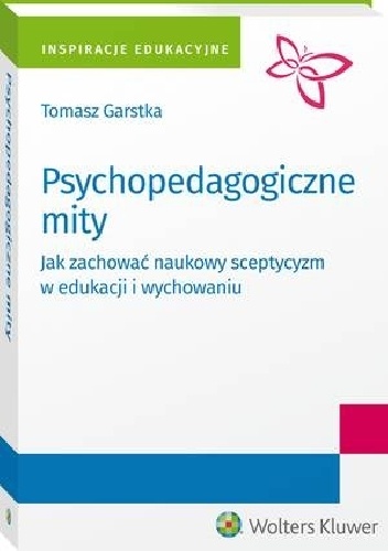 Psychopedagogiczne mity. Jak zachować naukowy sceptycyzm w edukacji i wychowaniu - Tomasz Garstka