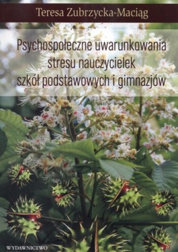 Psychospołeczne uwarunkowania stresu nauczycielek szkół podstawowych i gimnazjum - Teresa Zubrzycka-Maciąg