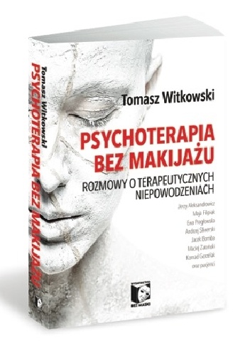 Psychoterapia bez makijażu. Rozmowy o terapeutycznych niepowodzeniach - Tomasz Witkowski