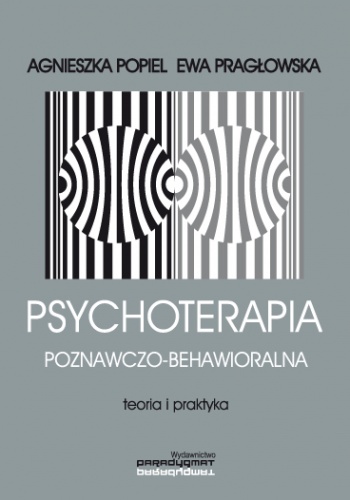 Psychoterapia poznawczo-behawioralna. Teoria i praktyka - Ewa Habrat-Pragłowska, Agnieszka Popiel