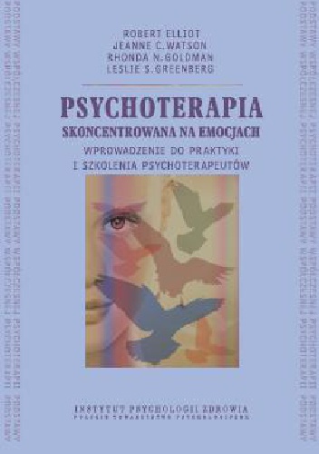 Psychoterapia skoncentrowana na emocjach. Wprowadzenie do praktyki i szkolenia psychoterapeutów.
