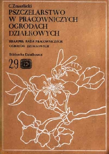 Pszczelarstwo w pracowniczych ogrodach działkowych - Cyprian Zmarlicki