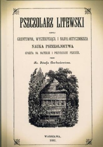 Pszczolarz litewski czyli gruntowna, wyczerpująca i najpraktyczniejsza nauka pszczolnictwa oparta na naturze i przyrodzie prszczół. - ks. Józef Ambrożewicz