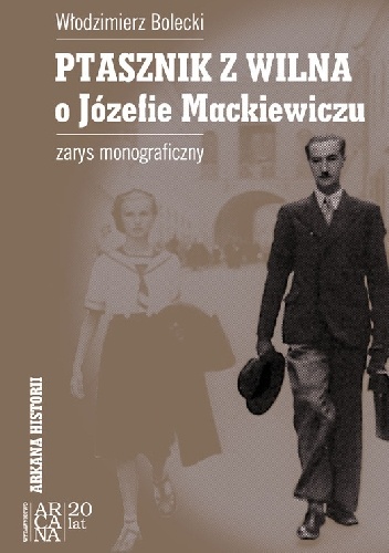 Ptasznik z Wilna. O Józefie Mackiewiczu. Zarys monograficzny - Włodzimierz Bolecki