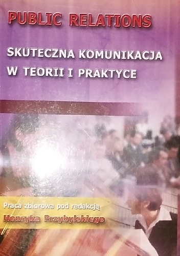 Public relations skuteczna komunikacja w teorii i praktyce - praca zbiorowa