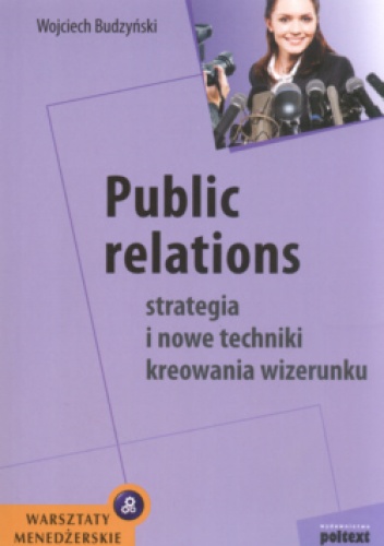Public relations Strategia i nowe techniki kreowania wizerunku - Wojciech Budzyński