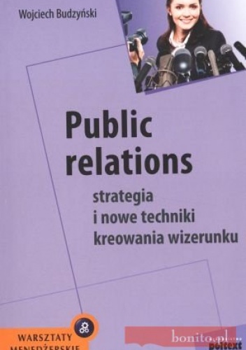 Public relations. Strategia i nowe techniki kreowania wizerunku - Wojciech Budzyński