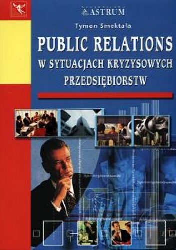 Public relations w sytuacjach kryzysowych przedsiębiorstw - Tymon Smektała