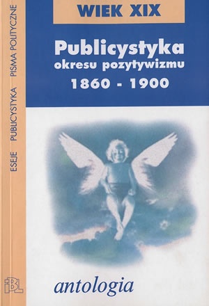 Publicystyka okresu pozytywizmu 1860-1900: antologia - praca zbiorowa,  zebrał i oprac. Stanisław Fita