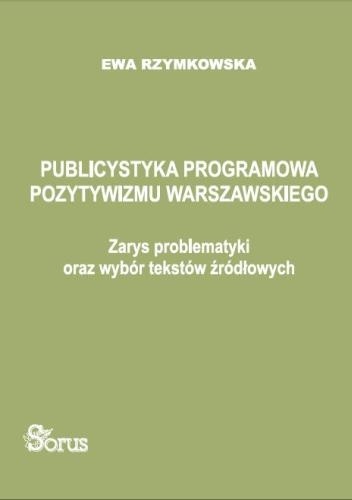 Publicystyka programowa pozytywizmu warszawskiego. Zayrs problematyki oraz wybór tekstów źródłowych - Ewa Rzymkowska