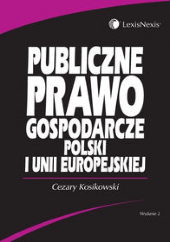 Publiczne prawo gospodarcze Polski i Unii Europejskiej /Podręcznik akademicki - Kosikowski Cezary