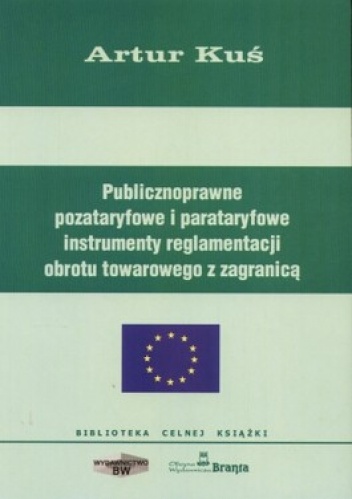 Publicznoprawne pozataryfowe i parataryfowe instrumenty reglamentacji obrotu towarowego z zagranicą - Dorota Błasiak-Barnuś